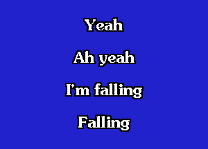 Yeah
Ah yeah

I'm falling
Falling