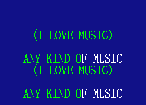 (I LOVE MUSIC)

ANY KIND OF MUSIC
(I LOVE MUSIC)

ANY KIND OF MUSIC l
