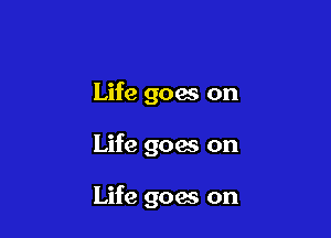 Life goas on

Life goes on

Life goats on