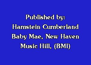 Published bgn

Hamstein Cumberland

Baby Mae, New Haven
Music Hill, (BMI)