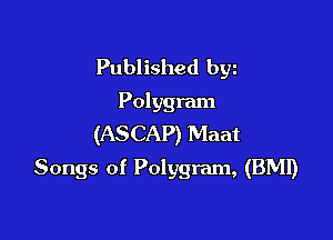 Published byz
Polygram
(ASCAP) Maat

Songs of Polygram, (BMI)