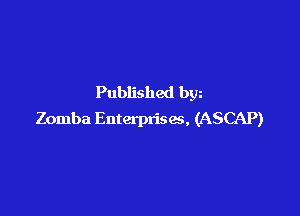 Published bgn

Zomba Enterprises, (ASCAP)