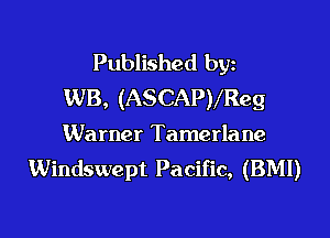 Published byz
WB, (ASCAPVReg

Warner Tamerlane
Windswept Pacific, (BM!)