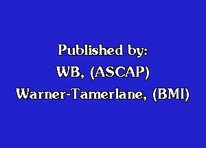 Published by
WB, (ASCAP)

Warner-Tamerlane, (BMI)