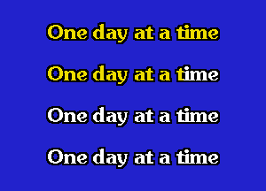 One day at a time
One day at a time

One day at a time

One day at a time I