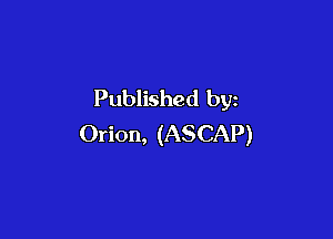 Published by

Orion, (ASCAP)