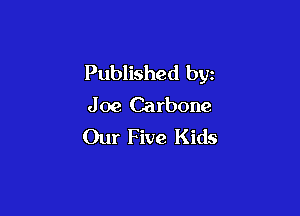 Published byz
Joe Carbone

Our Five Kids