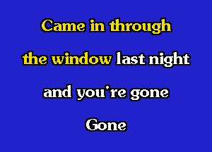 Came in through

the window last night

and you're gone

Gone