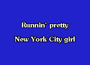 Runnin' pretty

New York City girl
