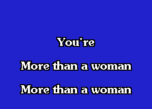 You're

More than a woman

More than a woman