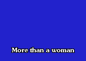 More than a woman