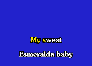 My sweet

Esmeralda baby