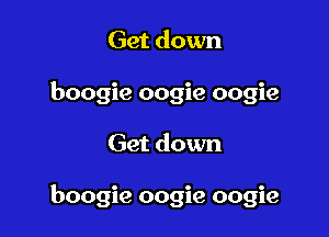 Get down
boogie oogie oogie

Get down

boogie oogie oogie