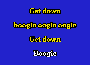 Get down

boogie oogie oogie

Get down

Boogie