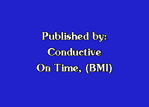 Published byz

Conductive

On Time, (BMI)