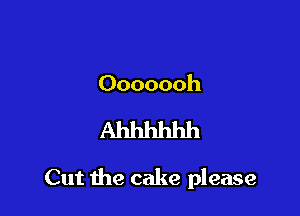 Ahhhhhh

Cut Ihe cake please