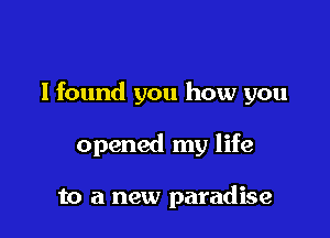 lfound you how you

opened my life

to a new paradise