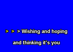 Wishing and hoping

and thinking ifs you