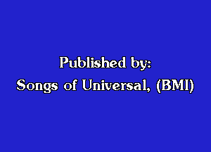 Published by

Songs of Universal, (BMI)