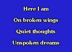 Herelam

On broken wings

Quiet thoughts

Unspoken dreams