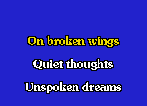 On broken wings

Quiet thoughts

Unspoken dreams