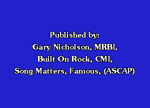 Published byz
Gary Nicholson, MRBI,

Built On Rock, CMI,
Song Matters, Famous, (ASCAP)