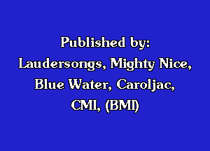 Published byz
Laudersongs, Mighty Nice,

Blue Water, Caroljac,

CMI, (BM!)