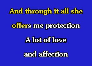 And through it all she

offers me protection
A lot of love

and affection