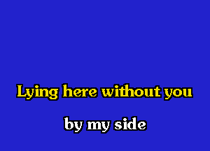 Lying here without you

by my side