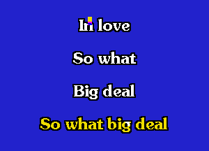 1171 love
So what

Big deal

50 what big deal