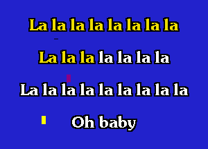 La la la la la la la la
La la la la la la la
La la la la la la la la la

'1 Oh baby