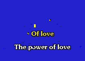 n
 Of love

The power of love