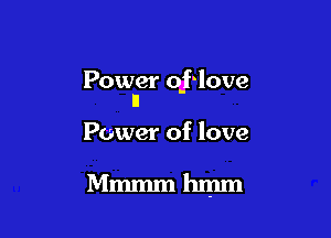 Power oj-love
n

Power of love

Mmmmhmm