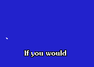If you would