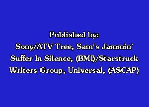 Published byi
Sonyx'ATV Tree, Sam's Jammin'
Suffer In Silence, (BMDlStarstmck
KUriters Group, Universal, (ASCAP)