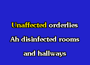 Unaffected orderlies
Ah disinfected rooms

and hallways