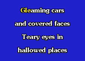 Gleaming cars

and covered facas
Teary eyes in

hallowed places