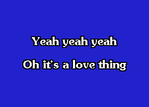 Yeah yeah yeah

Oh it's a love thing