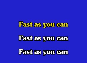 Fast as you can

Fast as you can

Fast as you can