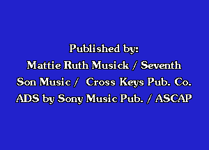Published byi
Mattie Ruth Musick 1' Seventh
Son Music 1' Cross Keys Pub. Co.
ADS by Sony Music Pub. 1' ASCAP