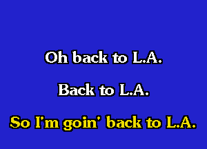 0h back to LA.
Back to LA.

80 I'm goin' back to LA.