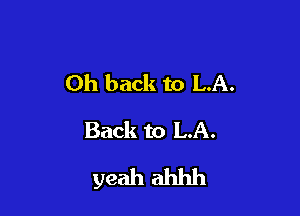 Oh back to LA.

Back to LA.
yeah ahhh
