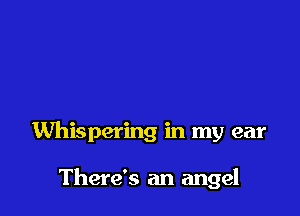 Whispering in my ear

There's an angel