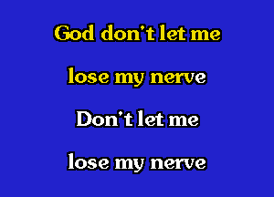 God don't let me

lose my nerve

Don't let me

lose my nerve