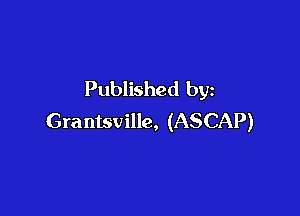 Published by

Grantsville, (ASCAP)