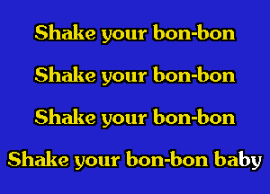 Shake your bon-bon
Shake your bon-bon
Shake your bon-bon

Shake your bon-bon baby