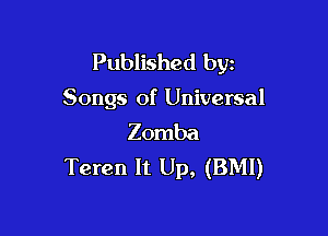 Published byz
Songs of Universal

Zomba
Teren It Up, (BMI)