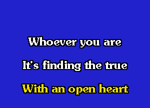 Whoever you are
It's finding the 111w

With an open heart