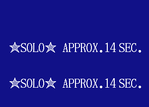 )AKSOLOii APPROX . 14 SEC .

iKSOLOiIK APPROX .14 SEC.