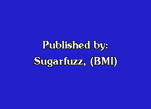 Published by

Sugarfuzz, (BMI)